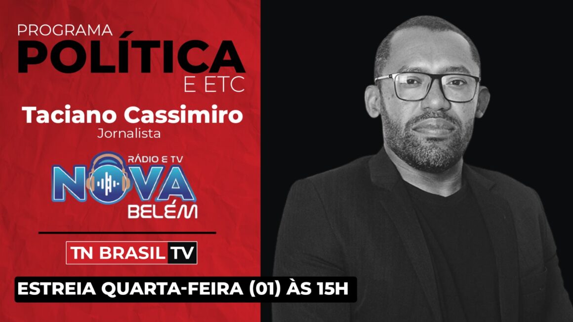"Política e ETC" com Taciano Cassimiro é o novo programa da Rádio e TV NOVA BELÉM