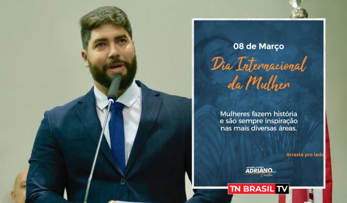 Adriano Coelho "Mulheres fazem história e são sempre inspiração nas mais diversas áreas" em homenagem ao Dia Internacional da Mulher