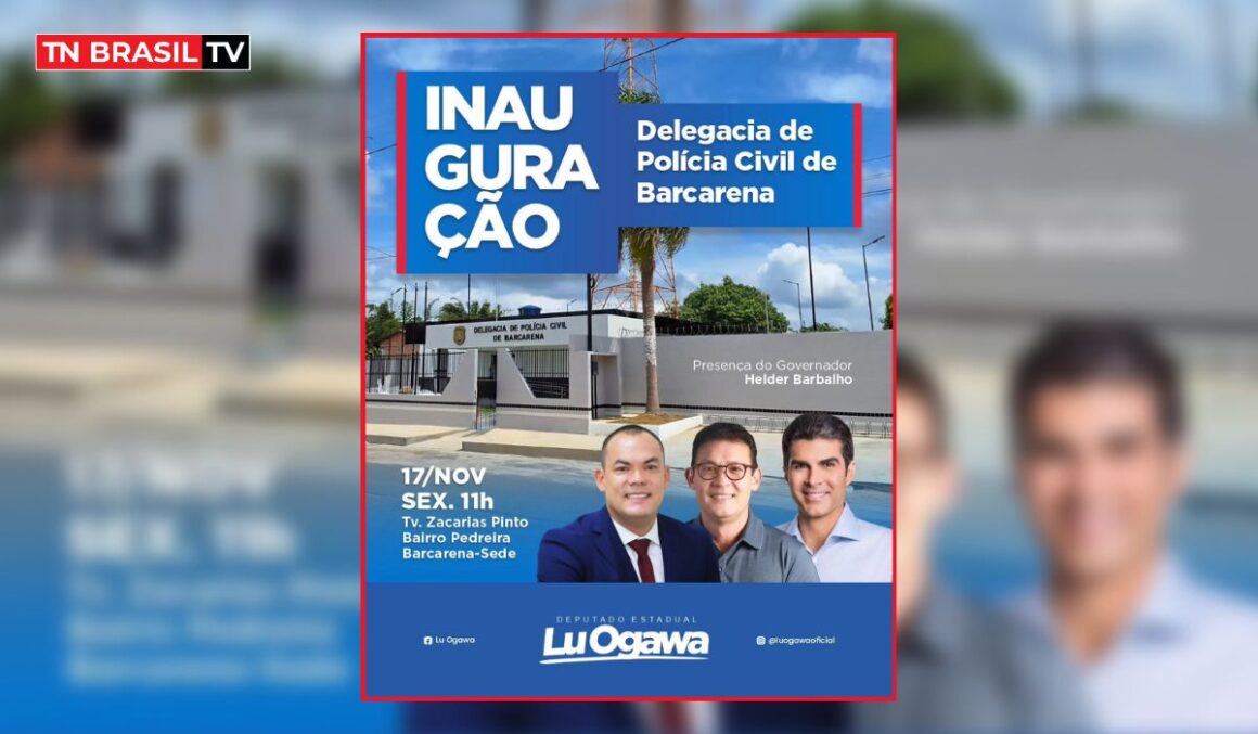 Deputado Lu Ogawa convoca a população para a inauguração da nova Delegacia de Polícia Civil em Barcarena