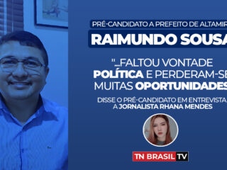 Raimundo Sousa "..faltou vontade política e perderam-se muitas oportunidades" sobre gestões em Altamira