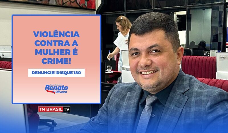 No 8 de Março o deputado Renato Oliveira destaca as leis de Proteção as Mulheres