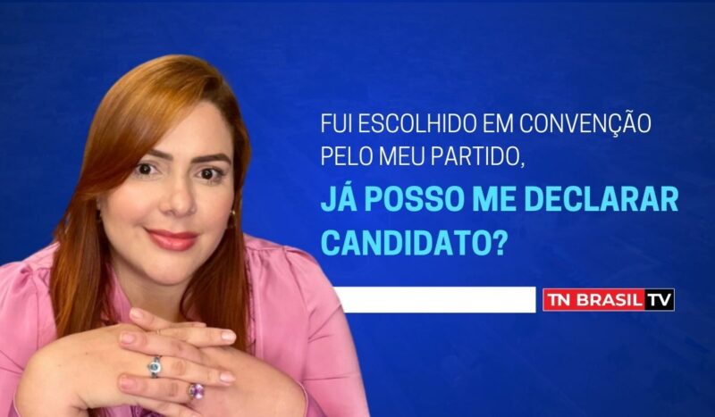 Fui escolhido em convenção pelo meu partido, já posso me declarar candidato?