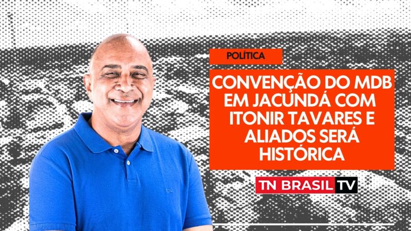 Convenção do MDB em Jacundá com Itonir Tavares e aliados será histórica