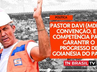 Pastor Davi (MDB), a convenção, e a competência para garantir o progresso de Goianésia do Pará