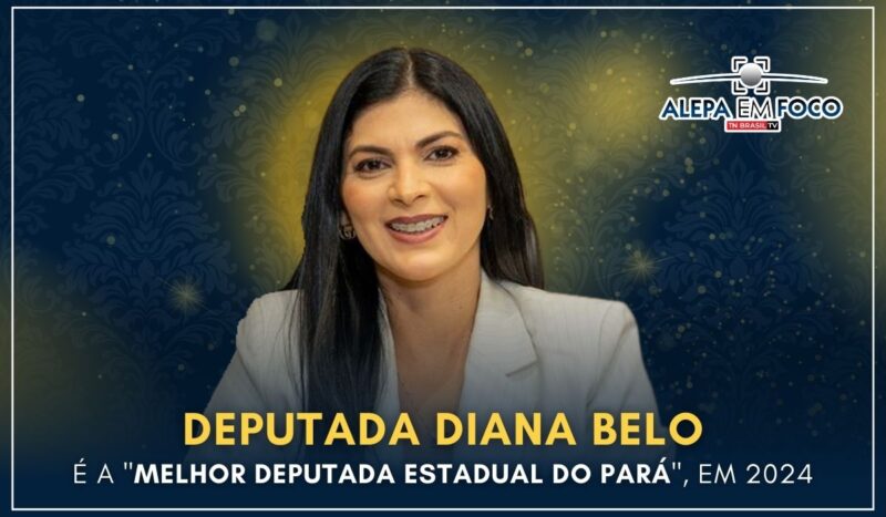 Alepa deputada Diana Belo (MDB) é a "Melhor Deputada Estadual do Pará", em 2024