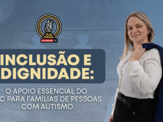 Inclusão e Dignidade: O Apoio Essencial do BPC para Famílias de Pessoas com Autismo