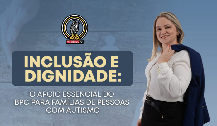 Inclusão e Dignidade: O Apoio Essencial do BPC para Famílias de Pessoas com Autismo