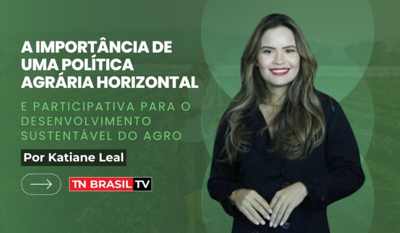 A Importância de uma Política Agrária Horizontal e Participativa para o Desenvolvimento Sustentável do Agro