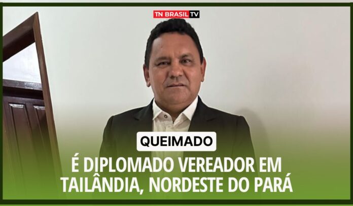 Queimado é diplomado Vereador em Tailândia, nordeste do Pará