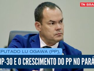 Deputado Lu Ogawa (PP), COP-30 e o crescimento do PP no Pará