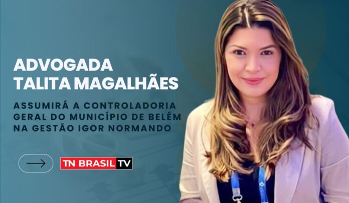 prefeito Advogada Talita Magalhães assumirá a Controladoria Geral do Município de Belém na gestão Igor Normando