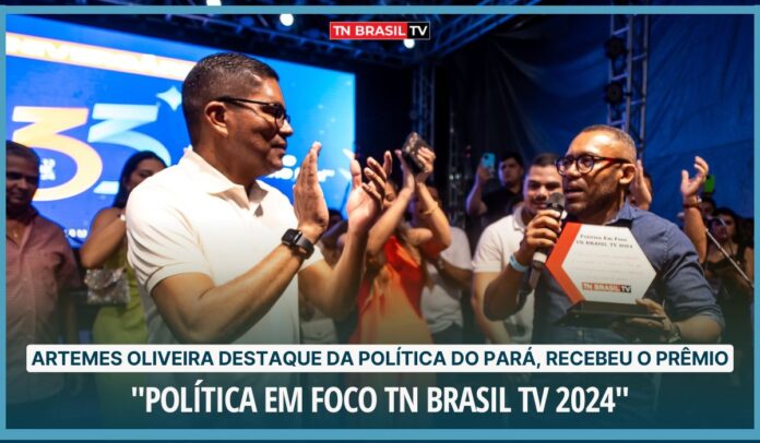 Artemes Oliveira destaque da política do Pará, recebeu o prêmio "Política Em Foco TN Brasil TV 2024"