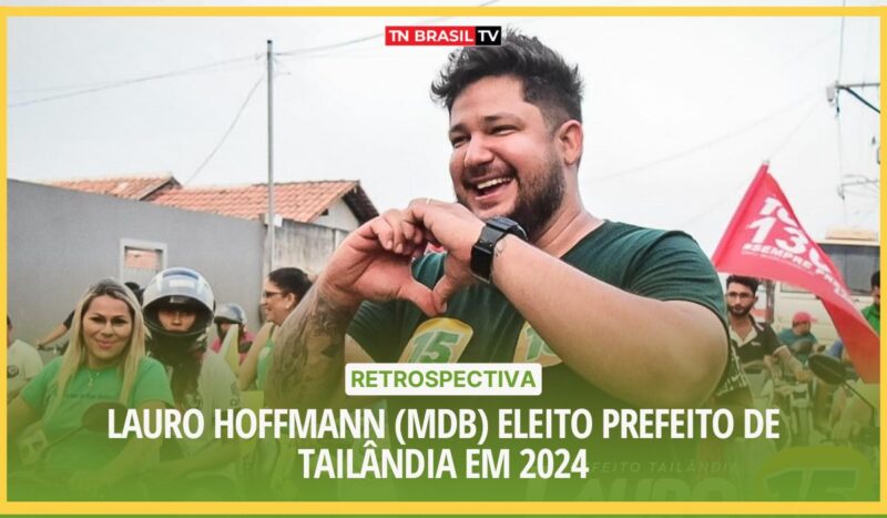 Retrospectiva | Lauro Hoffmann (MDB) eleito Prefeito de Tailândia em 2024