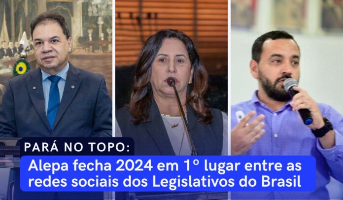 Pará no topo: Alepa fecha 2024 em 1º lugar entre as redes sociais dos Legislativos do Brasil