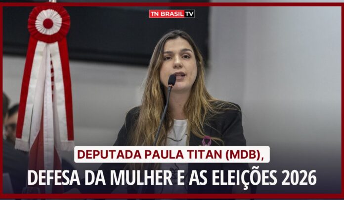 Deputada Paula Titan (MDB), defesa da mulher e as eleições 2026