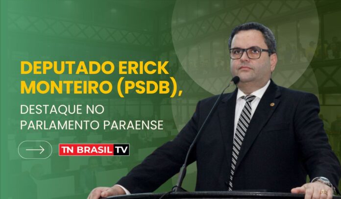 Deputado Erick Monteiro (PSDB), destaque no parlamento paraense