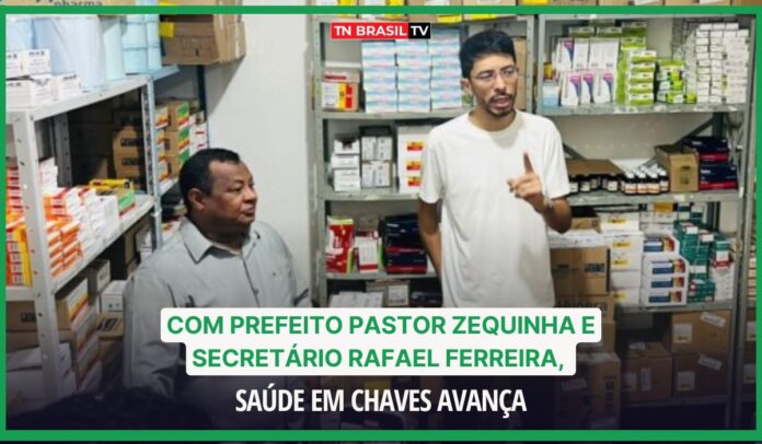 Com prefeito Pastor Zequinha e secretário Rafael Ferreira, Saúde em Chaves avança