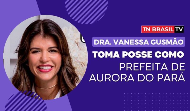 Dra. Vanessa Gusmão toma posse como prefeita de Aurora do Pará