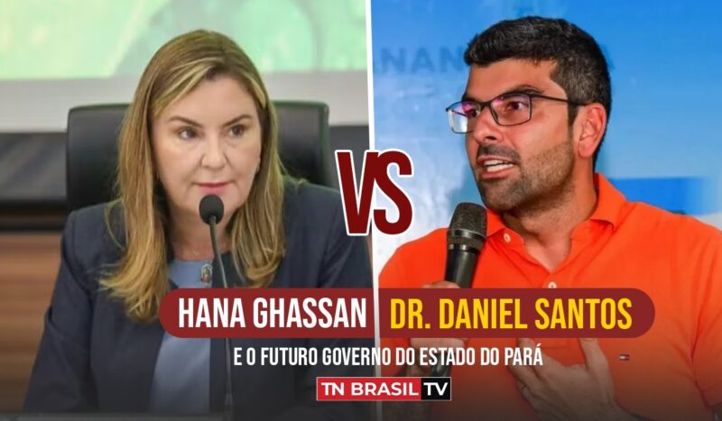 Hana Ghassan VS Dr. Daniel Santos e o futuro Governo do Estado do Pará