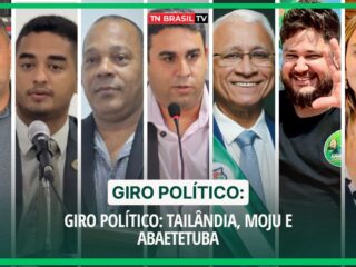 Giro Político: Tailândia, Moju e Abaetetuba