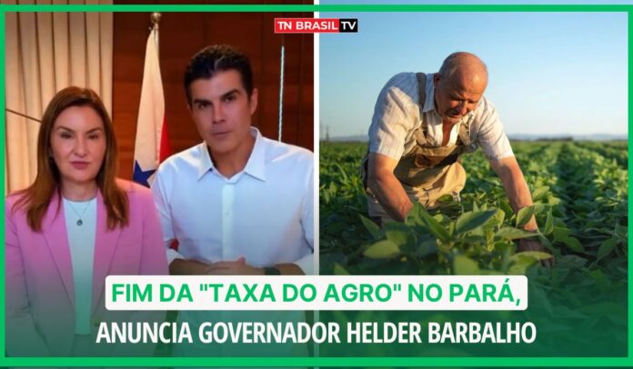 Fim da "Taxa do Agro" no Pará, anuncia governador Helder Barbalho