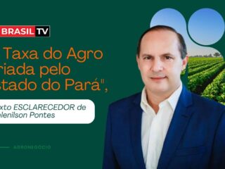 "A Taxa do Agro Criada pelo Estado do Pará", texto ESCLARECEDOR de Helenilson Pontes