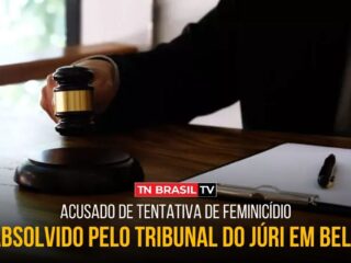 Acusado de tentativa de feminicídio é absolvido pelo Tribunal do Júri em Belém