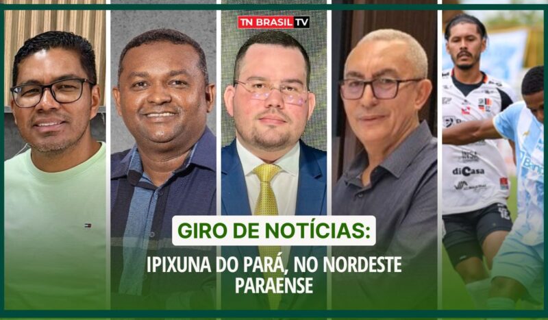 Giro de Notícias: Ipixuna do Pará, no nordeste paraense