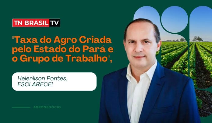 "Taxa do Agro Criada pelo Estado do Pará e o Grupo de Trabalho", Helenilson Pontes, ESCLARECE!