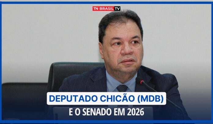 Deputado Chicão (MDB) e o Senado em 2026