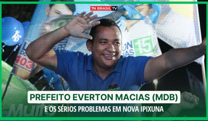 Prefeito Everton Macias (MDB) e os sérios problemas em Nova Ipixuna