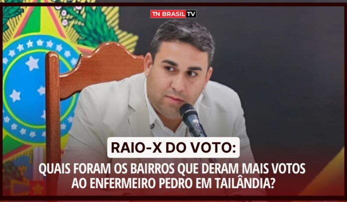 Raio-X do Voto: Quais foram os bairros que deram mais votos ao Enfermeiro Pedro em Tailândia?