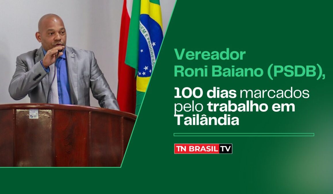 Vereador Roni Baiano (PSDB), 100 dias marcados pelo trabalho em Tailândia