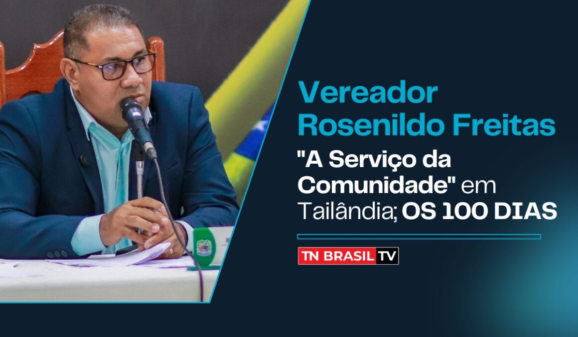 Vereador Rosenildo Freitas "A Serviço da Comunidade" em Tailândia; OS 100 DIAS
