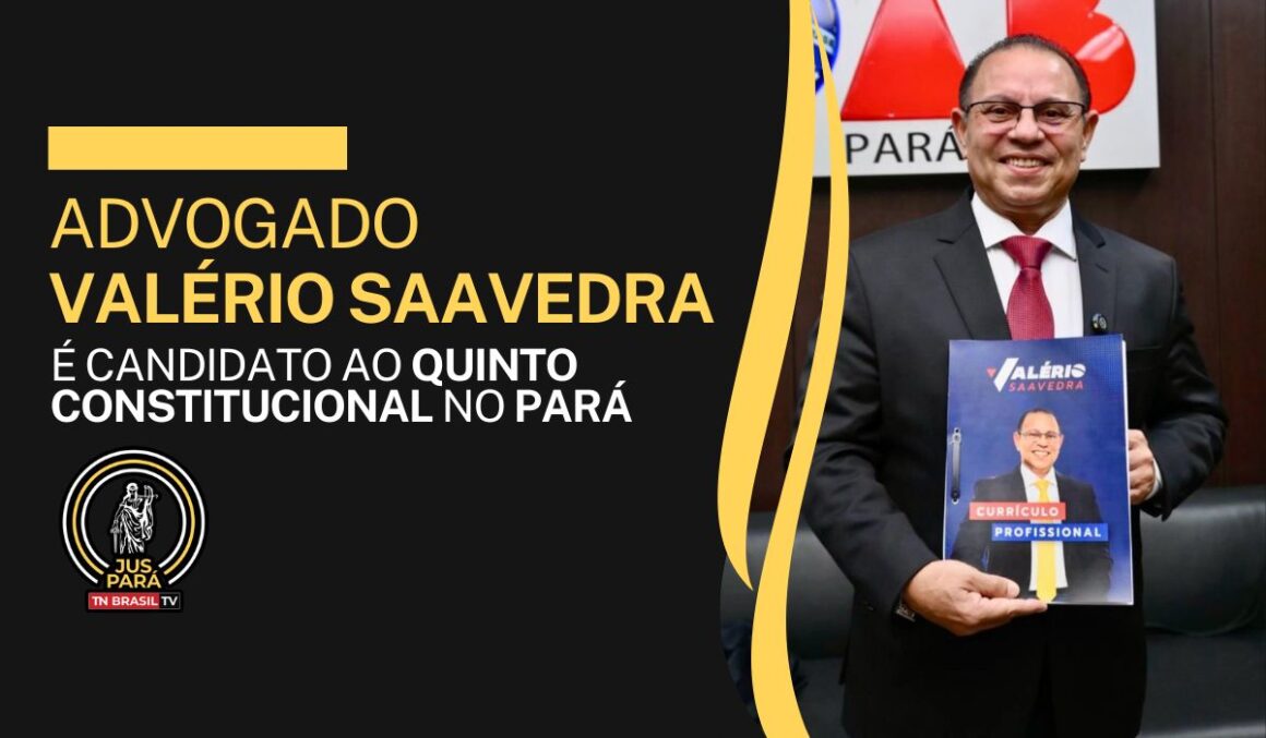 Advogado Valério Saavedra é candidato ao Quinto Constitucional no Pará