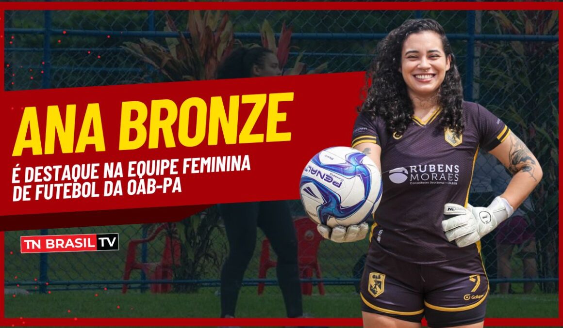 Ana Bronze é destaque na Equipe Feminina de Futebol da OAB-PA