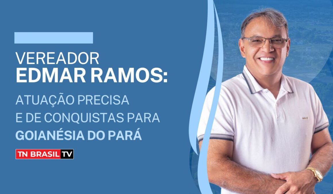 Vereador Edmar Ramos: atuação precisa e de conquistas para Goianésia do Pará