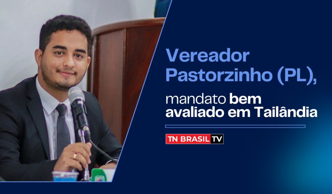 Vereador Pastorzinho (PL), mandato bem avaliado em Tailândia.