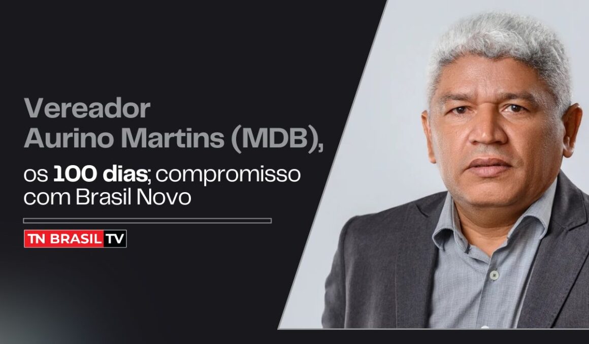 Vereador Aurino Martins (MDB), os 100 dias; compromisso com Brasil Novo