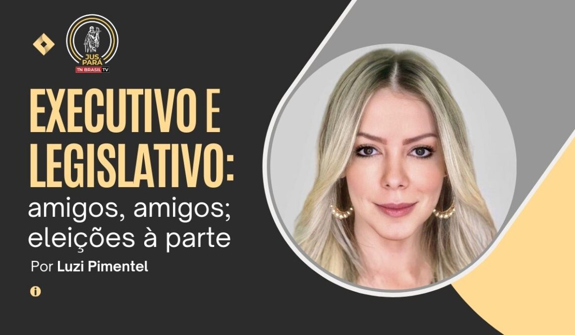 Executivo e Legislativo: amigos, amigos; eleições à parte