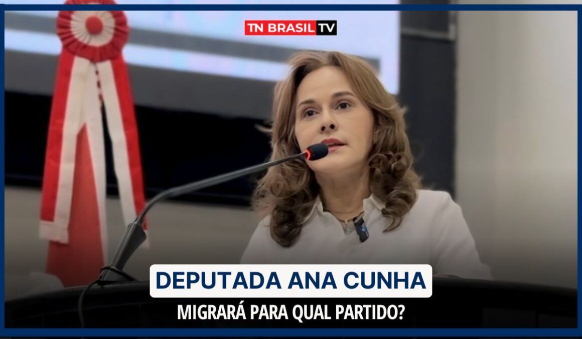 Deputada Ana Cunha migrará para qual partido?