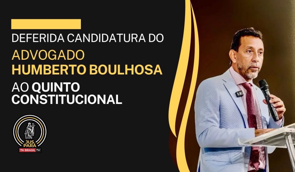 DEFERIDA candidatura do Advogado Humberto Boulhosa ao Quinto Constitucional