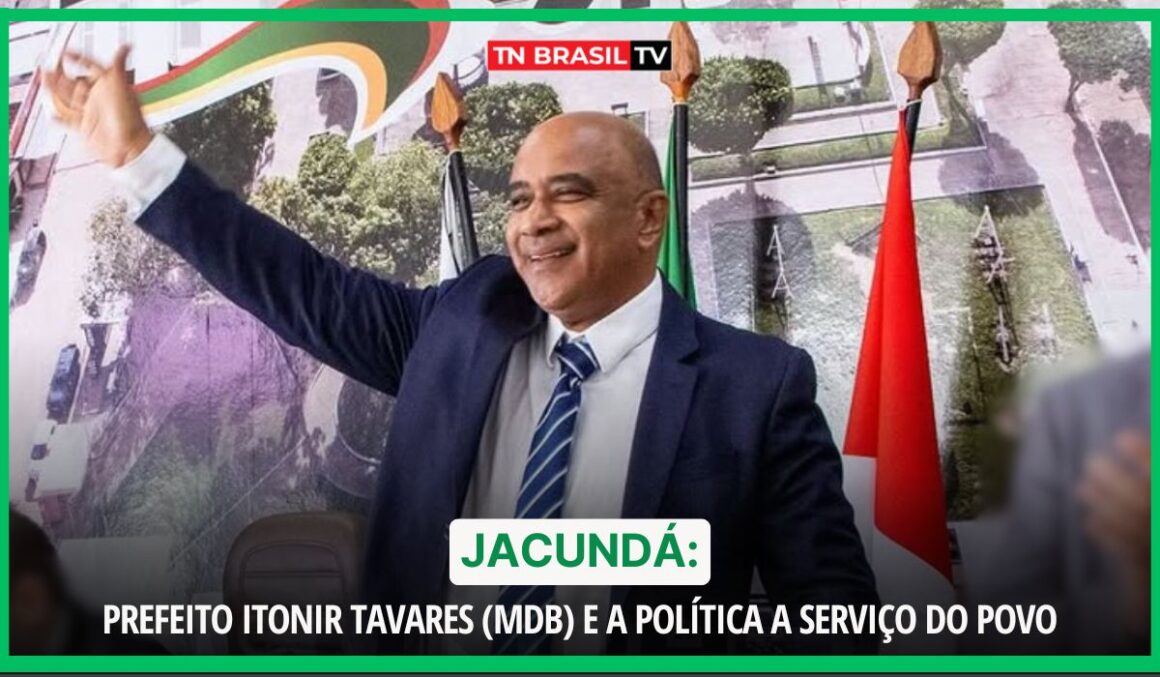Jacundá: Prefeito Itonir Tavares (MDB) e a política a serviço do povo