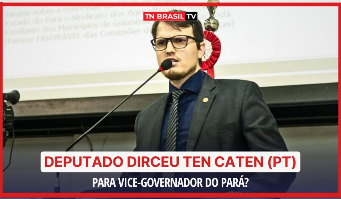 Deputado Dirceu Ten Caten (PT) para vice-governador do Pará?