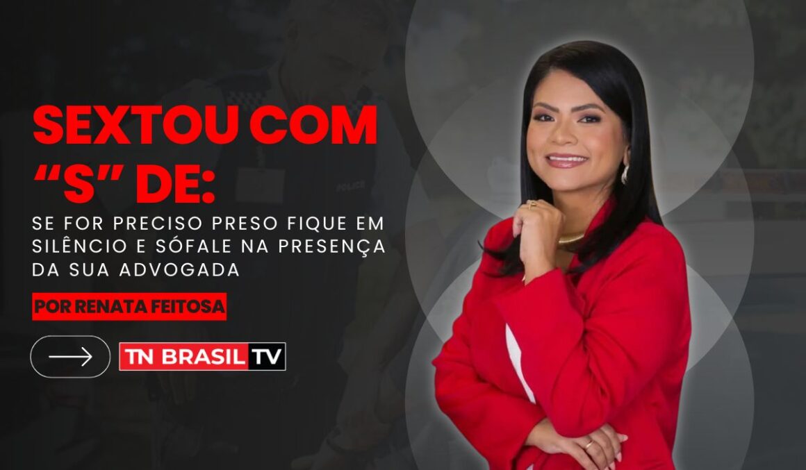 Sextou com “S” de: Se for preciso preso fique em silêncio e só fale na presença da sua advogada