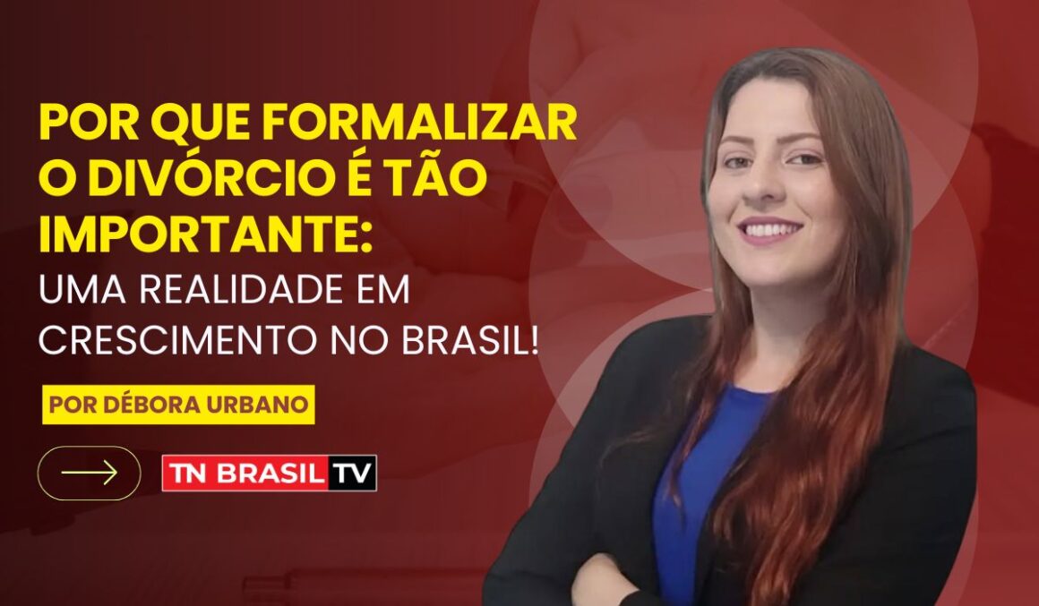 Por que formalizar o divórcio é tão importante: uma realidade em crescimento no Brasil!