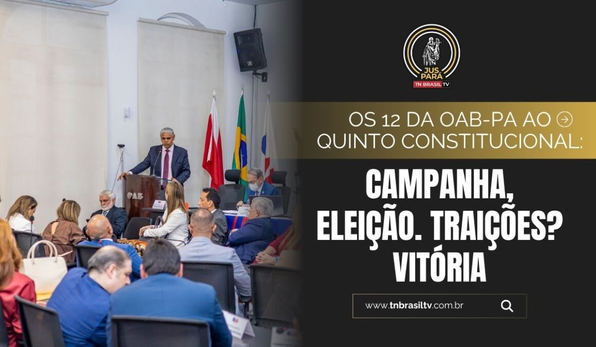 Os 12 da OAB-PA ao Quinto Constitucional: Campanha, Eleição. Traições? Vitória