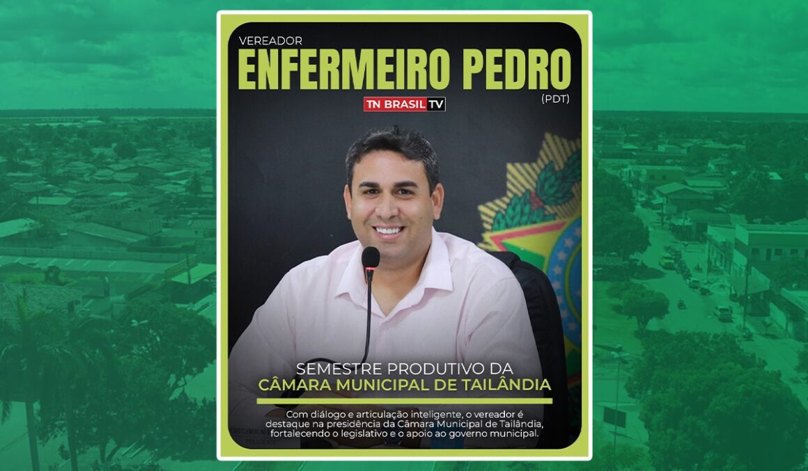 Vereador Enfermeiro Pedro (PDT): Semestre produtivo da Câmara Municipal de Tailândia