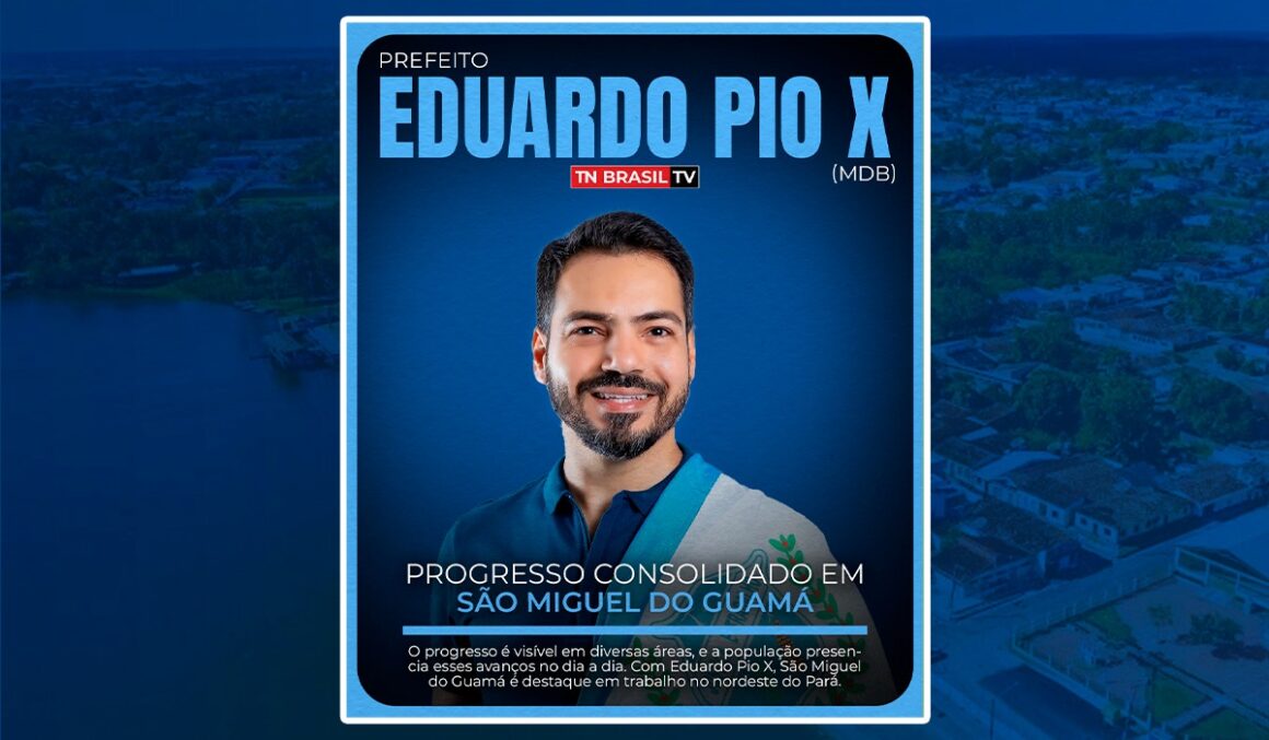 Prefeito Eduardo Pio X (MDB) e o progresso consolidado em São Miguel do Guamá