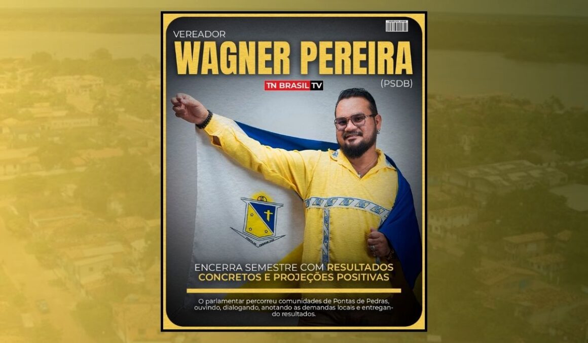 Vereador Wagner Pereira (PSDB) encerra semestre com resultados concretos e projeções positivas